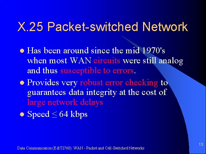 X. 25 Packet-switched Network Has been around since the mid 1970's when most WAN