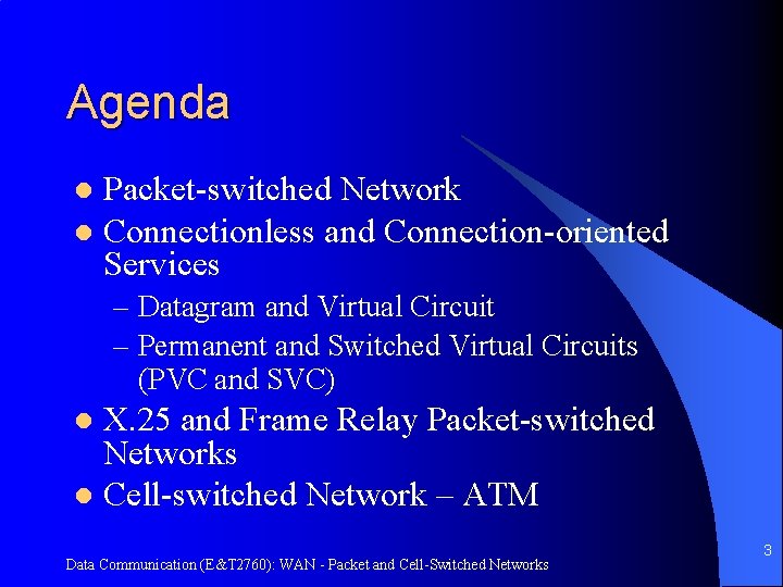 Agenda Packet-switched Network l Connectionless and Connection-oriented Services l – Datagram and Virtual Circuit