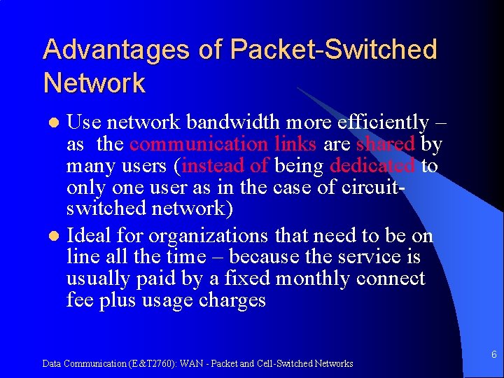 Advantages of Packet-Switched Network Use network bandwidth more efficiently – as the communication links
