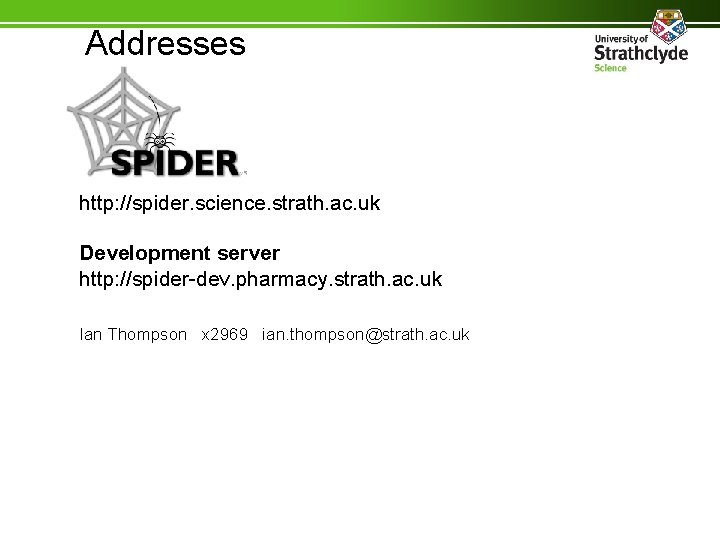 Addresses http: //spider. science. strath. ac. uk Development server http: //spider-dev. pharmacy. strath. ac.