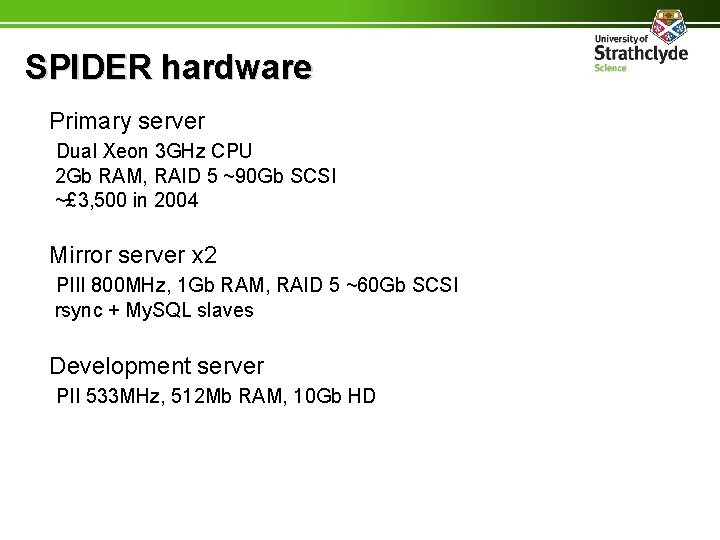 SPIDER hardware Primary server Dual Xeon 3 GHz CPU 2 Gb RAM, RAID 5