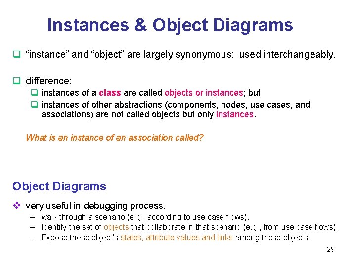 Instances & Object Diagrams q “instance” and “object” are largely synonymous; used interchangeably. q