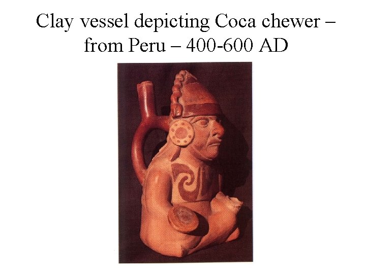 Clay vessel depicting Coca chewer – from Peru – 400 -600 AD 