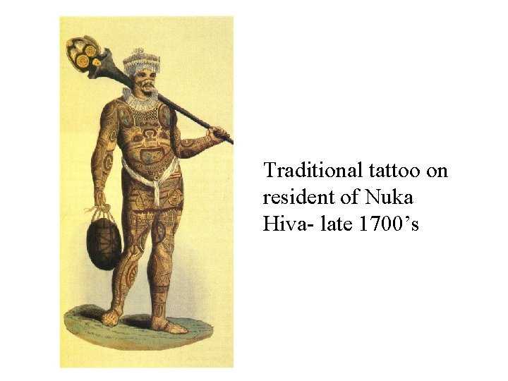 Traditional tattoo on resident of Nuka Hiva- late 1700’s 