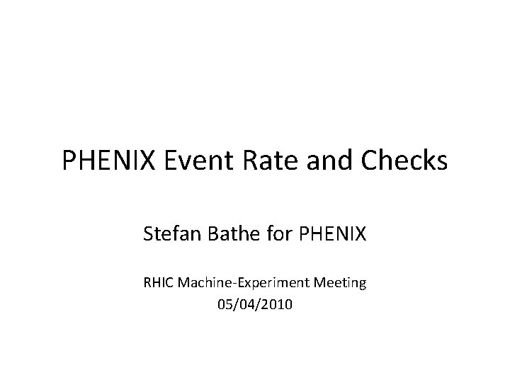 PHENIX Event Rate and Checks Stefan Bathe for PHENIX RHIC Machine-Experiment Meeting 05/04/2010 