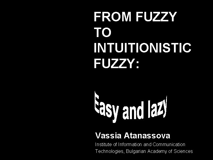 FROM FUZZY TO INTUITIONISTIC FUZZY: Vassia Atanassova Institute of Information and Communication Technologies, Bulgarian