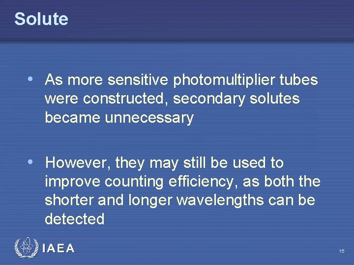 Solute • As more sensitive photomultiplier tubes were constructed, secondary solutes became unnecessary •