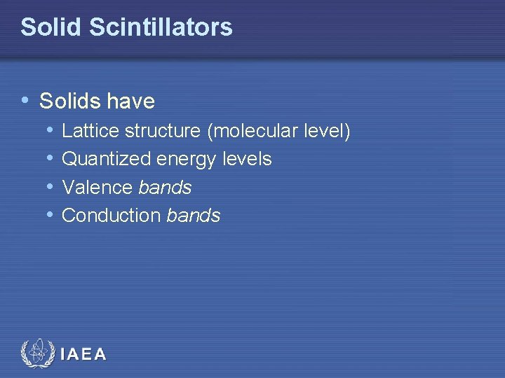 Solid Scintillators • Solids have • • Lattice structure (molecular level) Quantized energy levels