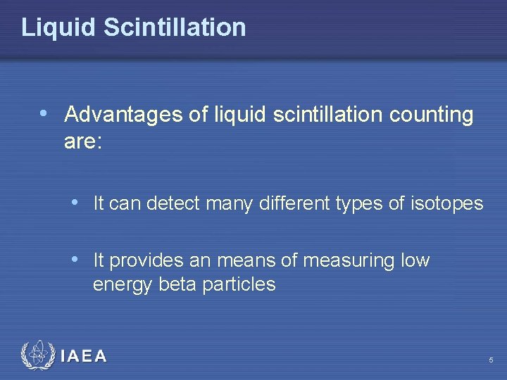 Liquid Scintillation • Advantages of liquid scintillation counting are: • It can detect many