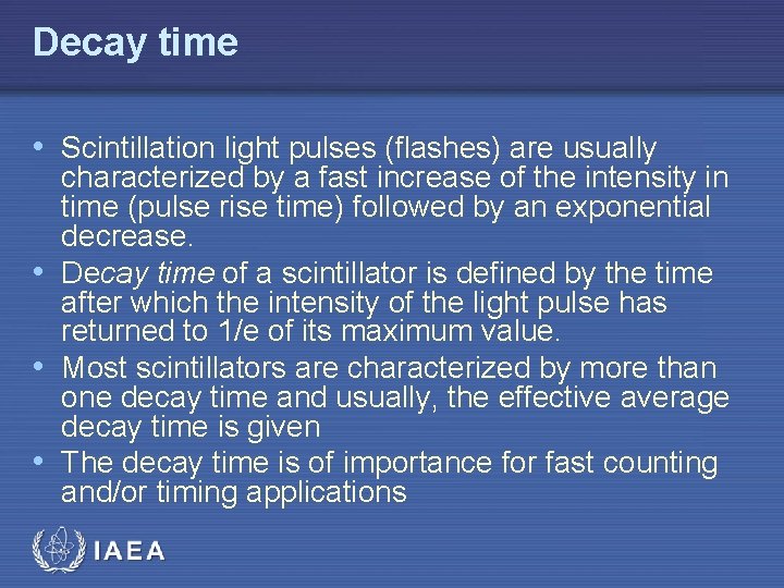 Decay time • Scintillation light pulses (flashes) are usually characterized by a fast increase