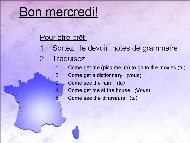 Bon mercredi! Pour être prêt: 1. Sortez: le devoir; notes de grammaire 2. Traduisez: