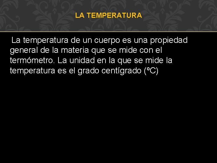 LA TEMPERATURA La temperatura de un cuerpo es una propiedad general de la materia