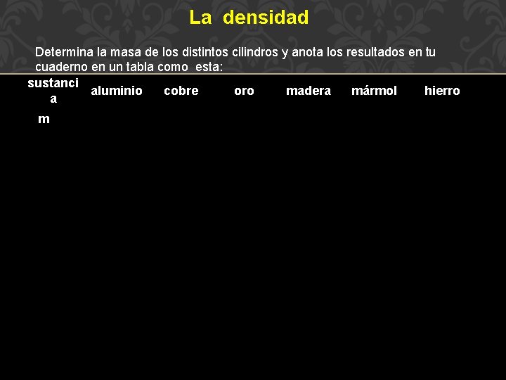 La densidad Determina la masa de los distintos cilindros y anota los resultados en