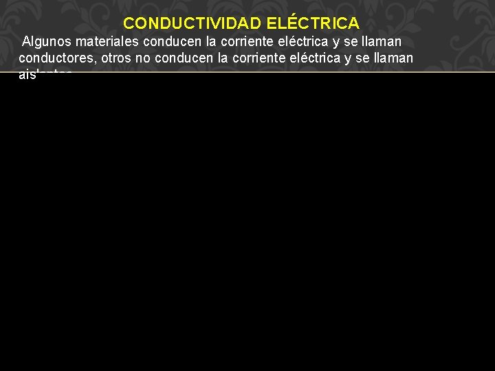 CONDUCTIVIDAD ELÉCTRICA Algunos materiales conducen la corriente eléctrica y se llaman conductores, otros no