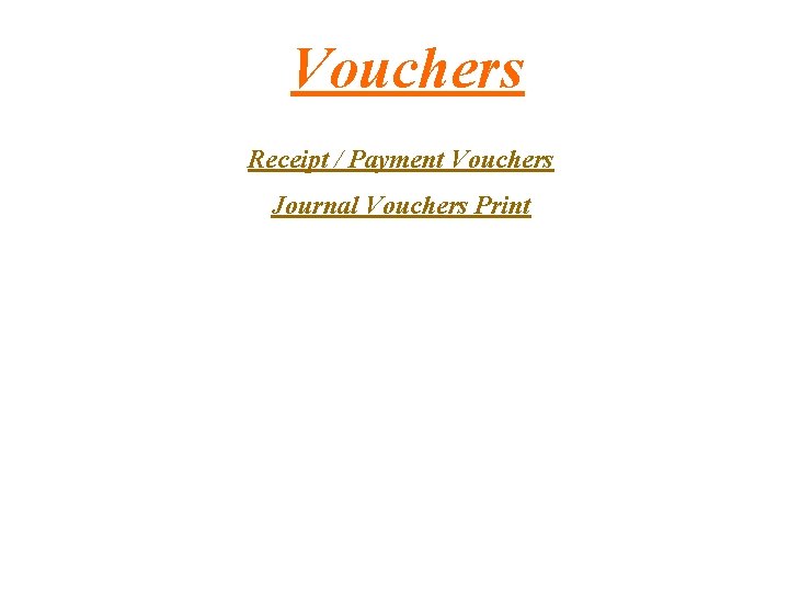 Vouchers Receipt / Payment Vouchers Journal Vouchers Print 