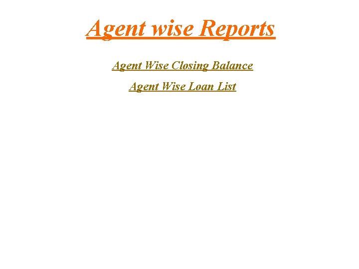 Agent wise Reports Agent Wise Closing Balance Agent Wise Loan List 