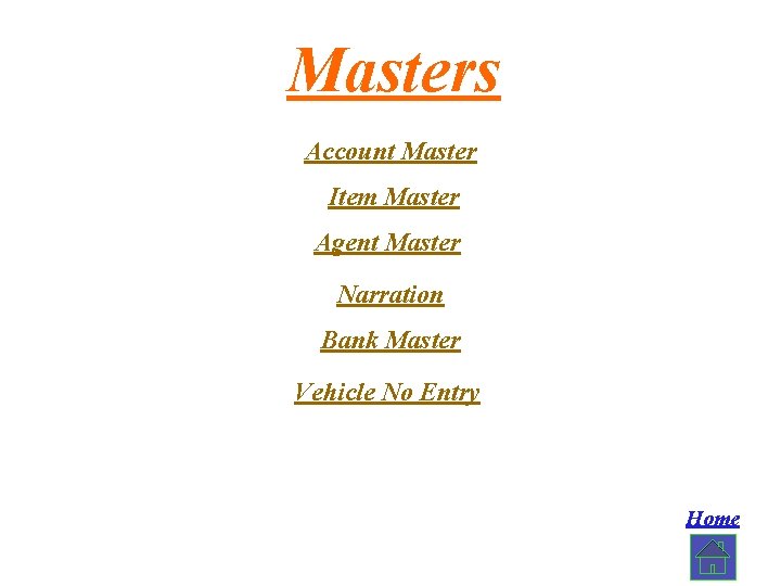 Masters Account Master Item Master Agent Master Narration Bank Master Vehicle No Entry Home