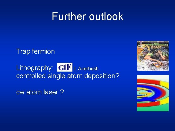 Further outlook Trap fermion Lithography: I. Averbukh controlled single atom deposition? cw atom laser