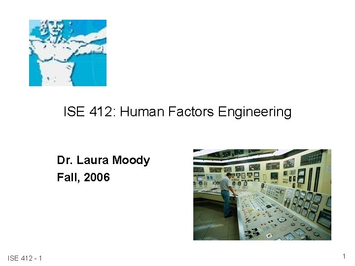 ISE 412: Human Factors Engineering Dr. Laura Moody Fall, 2006 ISE 412 - 1