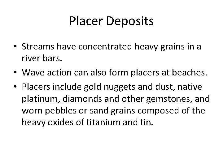 Placer Deposits • Streams have concentrated heavy grains in a river bars. • Wave