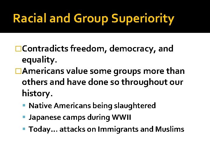 Racial and Group Superiority �Contradicts freedom, democracy, and equality. �Americans value some groups more