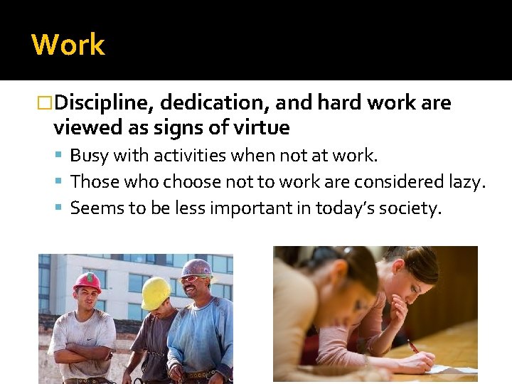 Work �Discipline, dedication, and hard work are viewed as signs of virtue Busy with