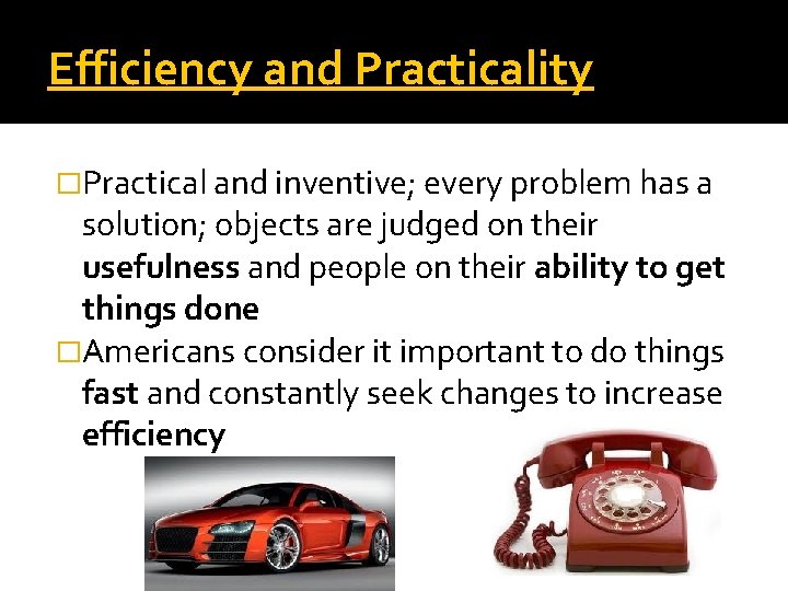 Efficiency and Practicality �Practical and inventive; every problem has a solution; objects are judged