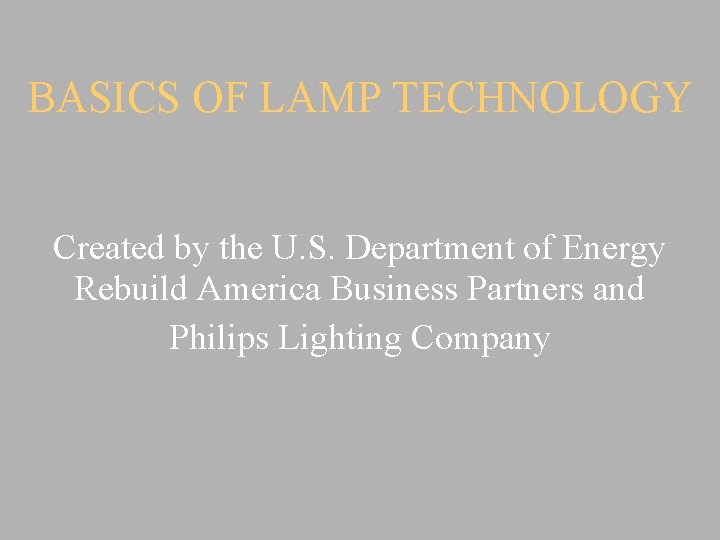 BASICS OF LAMP TECHNOLOGY Created by the U. S. Department of Energy Rebuild America