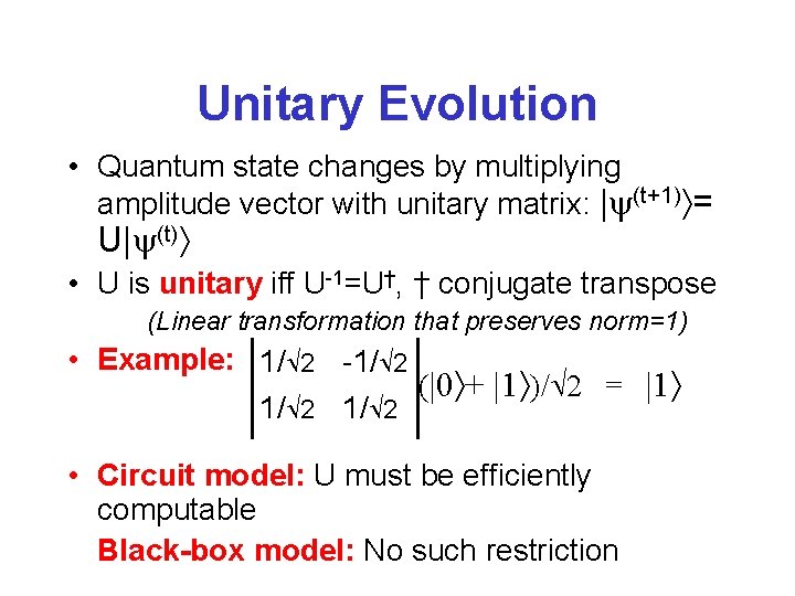 Unitary Evolution • Quantum state changes by multiplying amplitude vector with unitary matrix: |