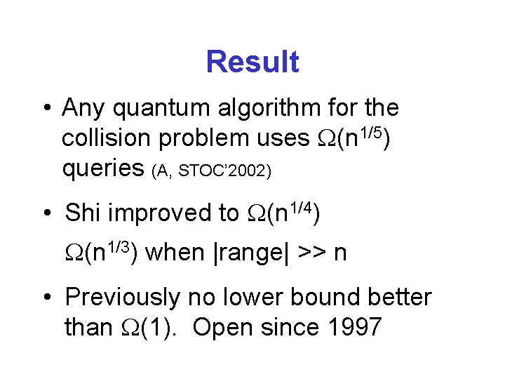 Result • Any quantum algorithm for the collision problem uses (n 1/5) queries (A,