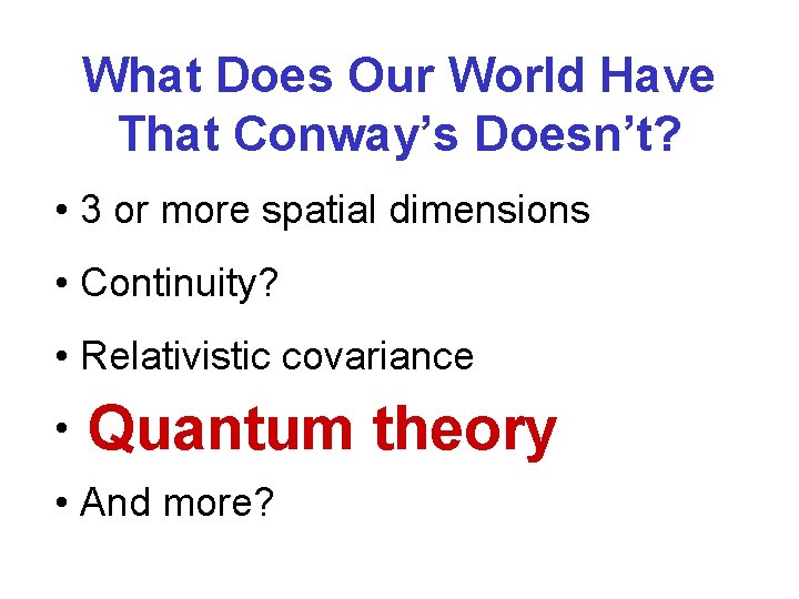 What Does Our World Have That Conway’s Doesn’t? • 3 or more spatial dimensions