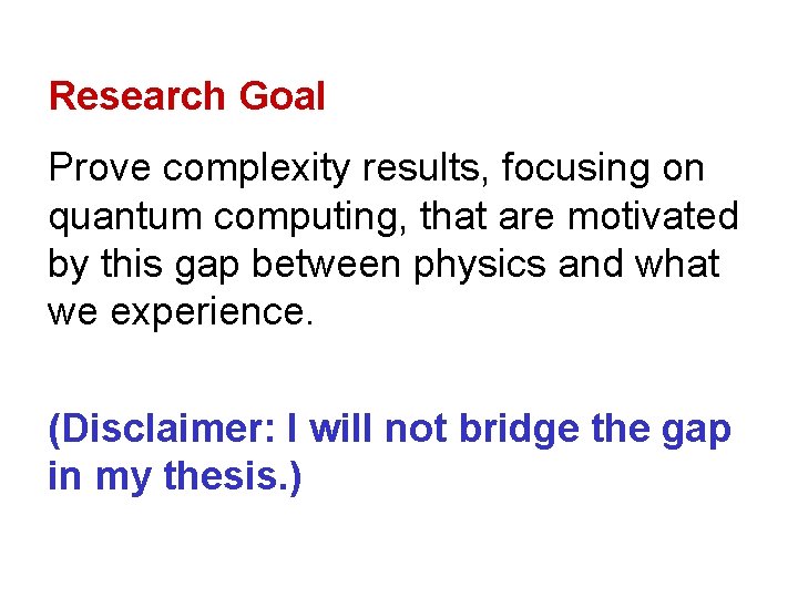 Research Goal Prove complexity results, focusing on quantum computing, that are motivated by this