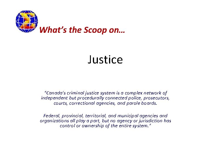 What’s the Scoop on… Justice “Canada's criminal justice system is a complex network of