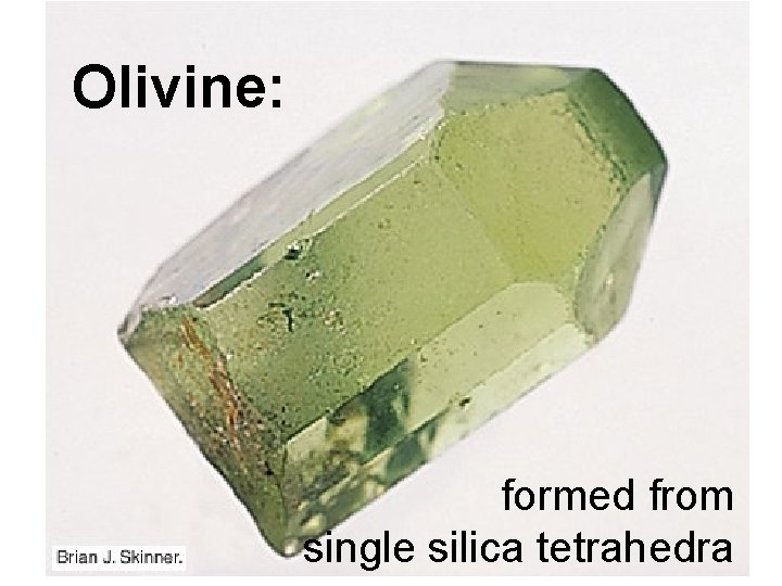 Olivine: formed from single silica tetrahedra 