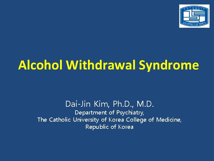 Alcohol Withdrawal Syndrome Dai-Jin Kim, Ph. D. , M. D. Department of Psychiatry, The