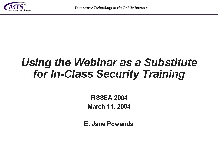 Using the Webinar as a Substitute for In-Class Security Training FISSEA 2004 March 11,
