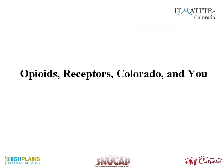 Opioids, Receptors, Colorado, and You Opioids, Receptors, Colorado, and You