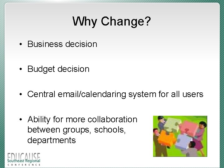 Why Change? • Business decision • Budget decision • Central email/calendaring system for all