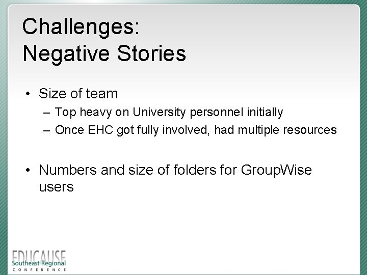Challenges: Negative Stories • Size of team – Top heavy on University personnel initially