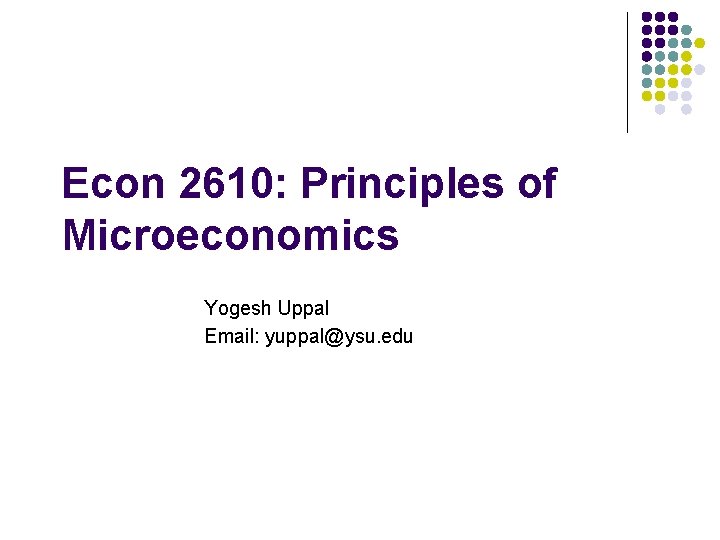 Econ 2610: Principles of Microeconomics Yogesh Uppal Email: yuppal@ysu. edu 