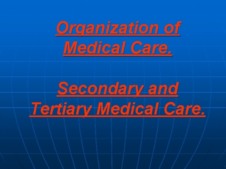 Organization of Medical Care. Secondary and Tertiary Medical Care. 