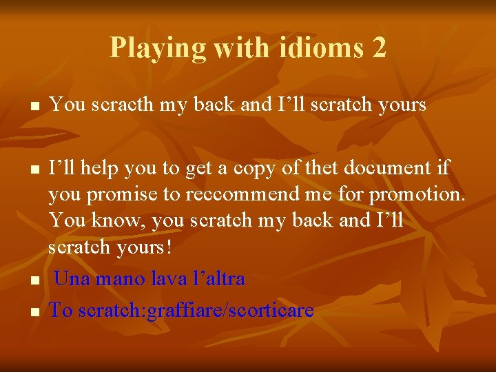 Playing with idioms 2 n n You scracth my back and I’ll scratch yours
