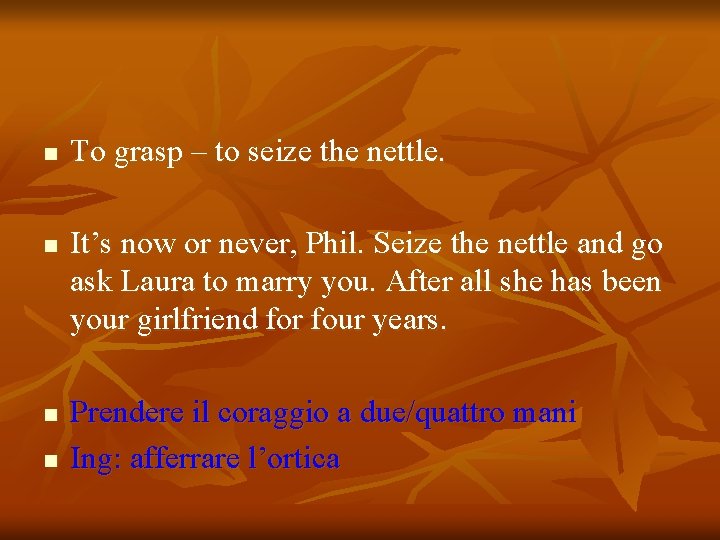 n n To grasp – to seize the nettle. It’s now or never, Phil.