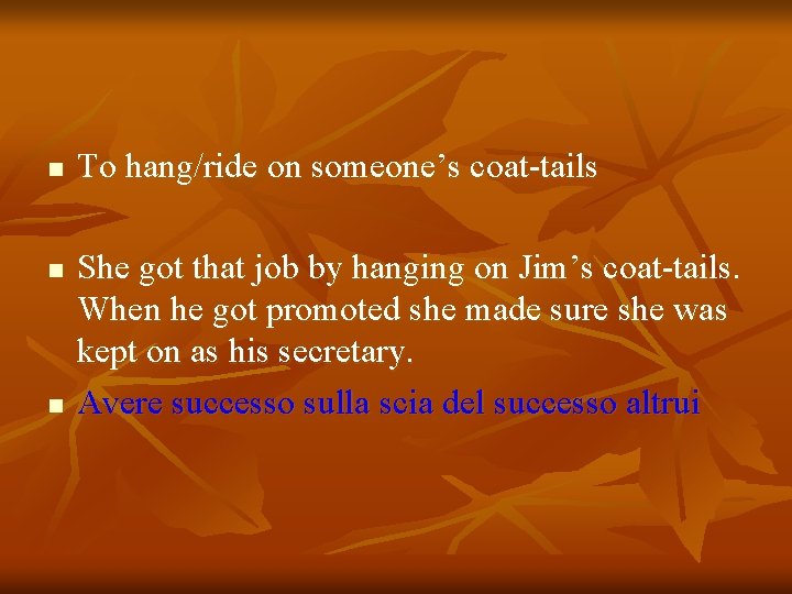 n n n To hang/ride on someone’s coat-tails She got that job by hanging