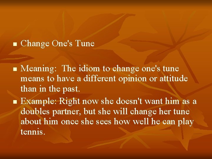 n n n Change One's Tune Meaning: The idiom to change one's tune means