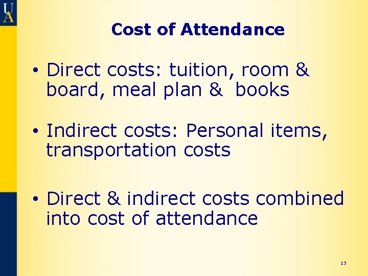 Cost of Attendance • Direct costs: tuition, room & board, meal plan & books