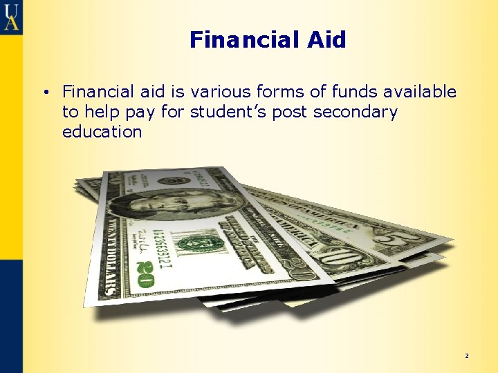 Financial Aid • Financial aid is various forms of funds available to help pay