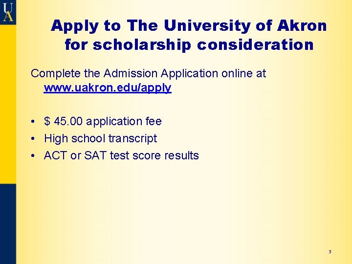 Apply to The University of Akron for scholarship consideration Complete the Admission Application online