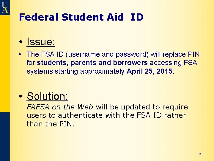 Federal Student Aid ID • Issue: • The FSA ID (username and password) will