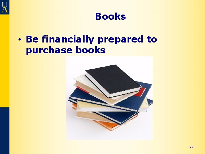 Books • Be financially prepared to purchase books 36 